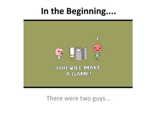In the Beginning....




 There were two guys...
 