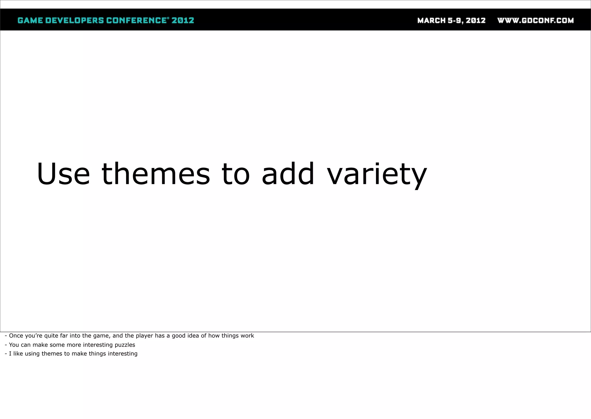Use themes to add variety




- Once you’re quite far into the game, and the player has a good idea of how things work
- You can make some more interesting puzzles
- I like using themes to make things interesting
 