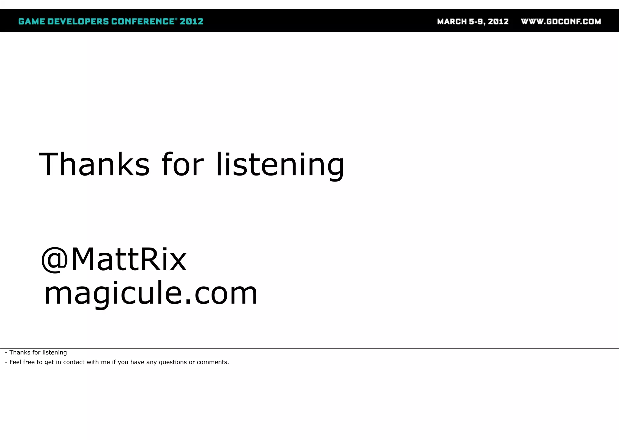 Thanks for listening


            @MattRix
            magicule.com
- Thanks for listening
- Feel free to get in contact with me if you have any questions or comments.
 