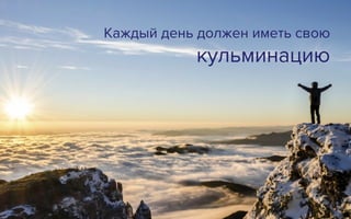Каждый день должен иметь свою
кульминацию
 
