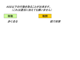 歩く/走る
ＡＩは以下の行動を取ることが出来ます。
（これは適当に加えても構いません）
移動 戦闘
銃で攻撃
 
