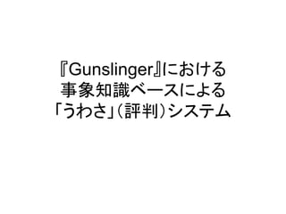 『Gunslinger』における
事象知識ベースによる
「うわさ」（評判）システム
 