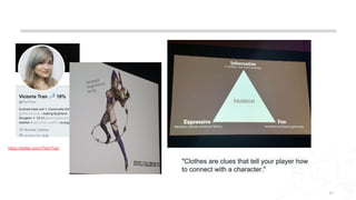 27
"Clothes are clues that tell your player how
to connect with a character."
https://twitter.com/TheVTran
 