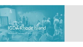 IGDA Rhode Island
Wednesday, January 27th 2016
 