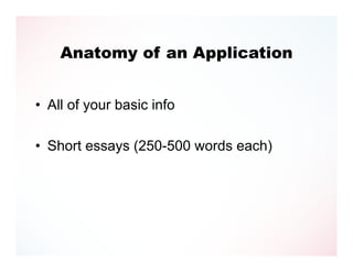 Anatomy of an Application


• All of your basic info

• Short essays (250-500 words each)
 
