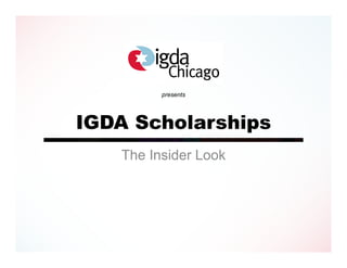 presents




IGDA Scholarships
   The Insider Look
 