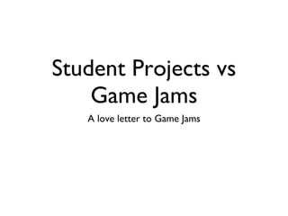 Student Projects vs Game Jams ,[object Object]
