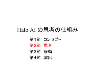 Halo AI の思考の仕組み
第１節 コンセプト
第２節 思考
第３節 移動
第４節 演出
 