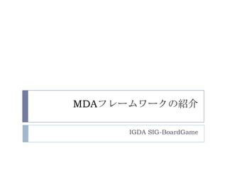 MDAフレームワークの紹介
IGDA SIG-BoardGame
 