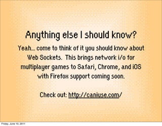 Anything else I should know?
              Yeah... come to think of it you should know about
                 Web Sockets....