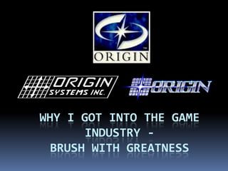 Why I got into the Game industry -Brush with Greatness 