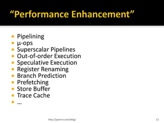    Pipelining
   µ-ops
   Superscalar Pipelines
   Out-of-order Execution
   Speculative Execution
   Register Renaming
   Branch Prediction
   Prefetching
   Store Buffer
   Trace Cache
   …

              http://yaserzt.com/blog/   12
 