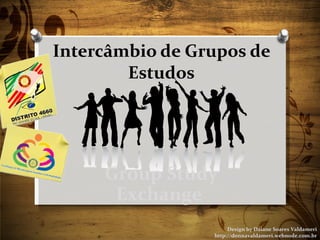 Intercâmbio de Grupos de Estudos Design by Daiane Soares Valdameri http://donnavaldameri.webnode.com.br Group Study Exchange  