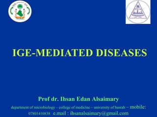 Prof dr. Ihsan Edan Alsaimary
department of microbiology – college of medicine – university of basrah – mobile:
07801410838 e.mail : ihsanalsaimary@gmail.com
IGE-MEDIATED DISEASES
 