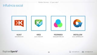 www.rsperle.com rsperle@gmail.com
23
Influência social
Redes Sociais - O que são?
KRED
www.kred.com
KLOUT
www.klout.com
PEERINDEX
www.peerindex.net
WEFOLLOW
www.wefollow.com
 