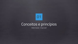 Conceitos e princípios
Redes Sociais - O que são?
01
 