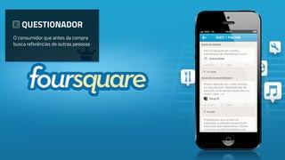 QUESTIONADOR
O consumidor que antes da compra
busca referências de outras pessoas
 