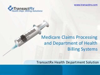 www.transactrx.com 
Medicare Claims Processing 
and Department of Health 
Billing Systems 
TransactRx Health Department Solution 
 