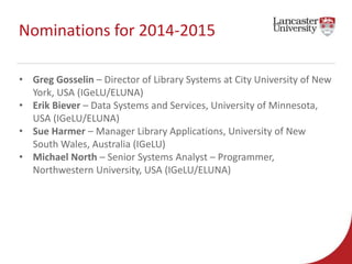 Nominations for 2014-2015 
• Greg Gosselin – Director of Library Systems at City University of New 
York, USA (IGeLU/ELUNA...