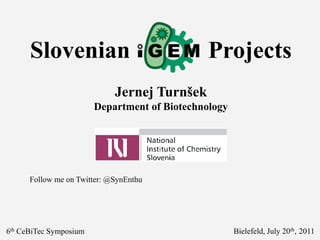 Slovenian                                Projects
                             Jernej Turnšek
                        Department of Biotechnology




      Follow me on Twitter: @SynEnthu




6th CeBiTec Symposium                                 Bielefeld, July 20th, 2011
 
