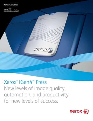 Xerox iGen4 Press




Xerox iGen4™ Press
              ®



New levels of image quality,
automation, and productivity
for new levels of success.
 