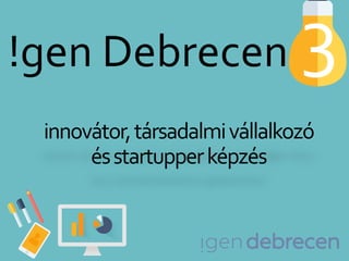 innovátor,társadalmivállalkozó
ésstartupperképzés
3!gen Debrecen
 
