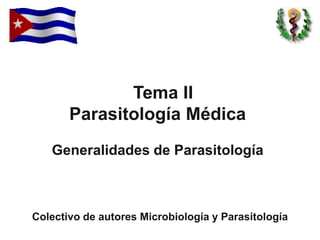 Tema II
Parasitología Médica
Generalidades de Parasitología
Colectivo de autores Microbiología y Parasitología
 