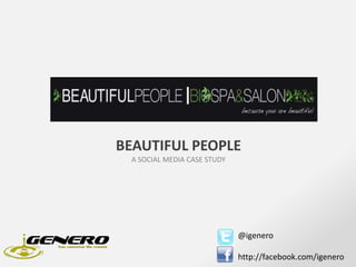 BEAUTIFUL PEOPLE A SOCIAL MEDIA CASE STUDY @igenero http://facebook.com/igenero 