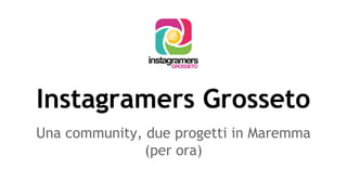 Instagramers Grosseto
Una community, due progetti in Maremma
(per ora)
 