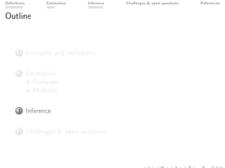 Denitions Estimation Inference Challenges  open questions References
Outline
1 Examples and denitions
2 Estimation
Overview
Methods
3 Inference
4 Challenges  open questions
 