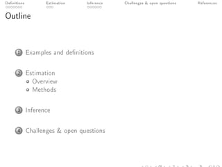 Denitions Estimation Inference Challenges  open questions References
Outline
1 Examples and denitions
2 Estimation
Overview
Methods
3 Inference
4 Challenges  open questions
 