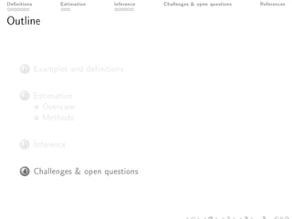 Denitions Estimation Inference Challenges  open questions References
Outline
1 Examples and denitions
2 Estimation
Overview
Methods
3 Inference
4 Challenges  open questions
 