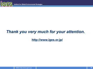 Thank you very much for your attention.
                                   http://www.iges.or.jp/




    IGES | http://www.iges.or.jp                            10
 