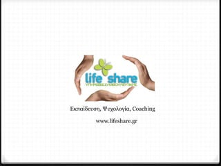 www.lifeshare.gr
Εκπαίδευση, Ψυχολογία, Coaching
 