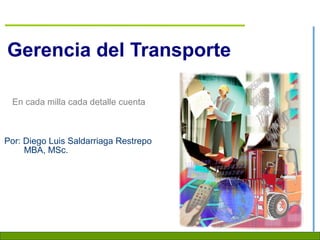 Gerencia del Transporte
En cada milla cada detalle cuenta

Por: Diego Luis Saldarriaga Restrepo
MBA, MSc.

 
