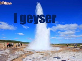 I geyser
 