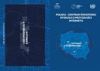 POLSKA - CENTRUM ŚWIATOWEJ
DYSKUSJI O PRZYSZŁOŚCI
INTERNETU
KATOWICE
6-10 GRUDNIA 2021
16.
Szczyt
Cyfrowy
ONZ
–
IGF
2021
KATOWICE
6-10
GRUDNIA
2021
 