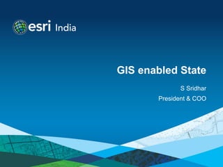 GIS enabled State
             S Sridhar
       President & COO
 