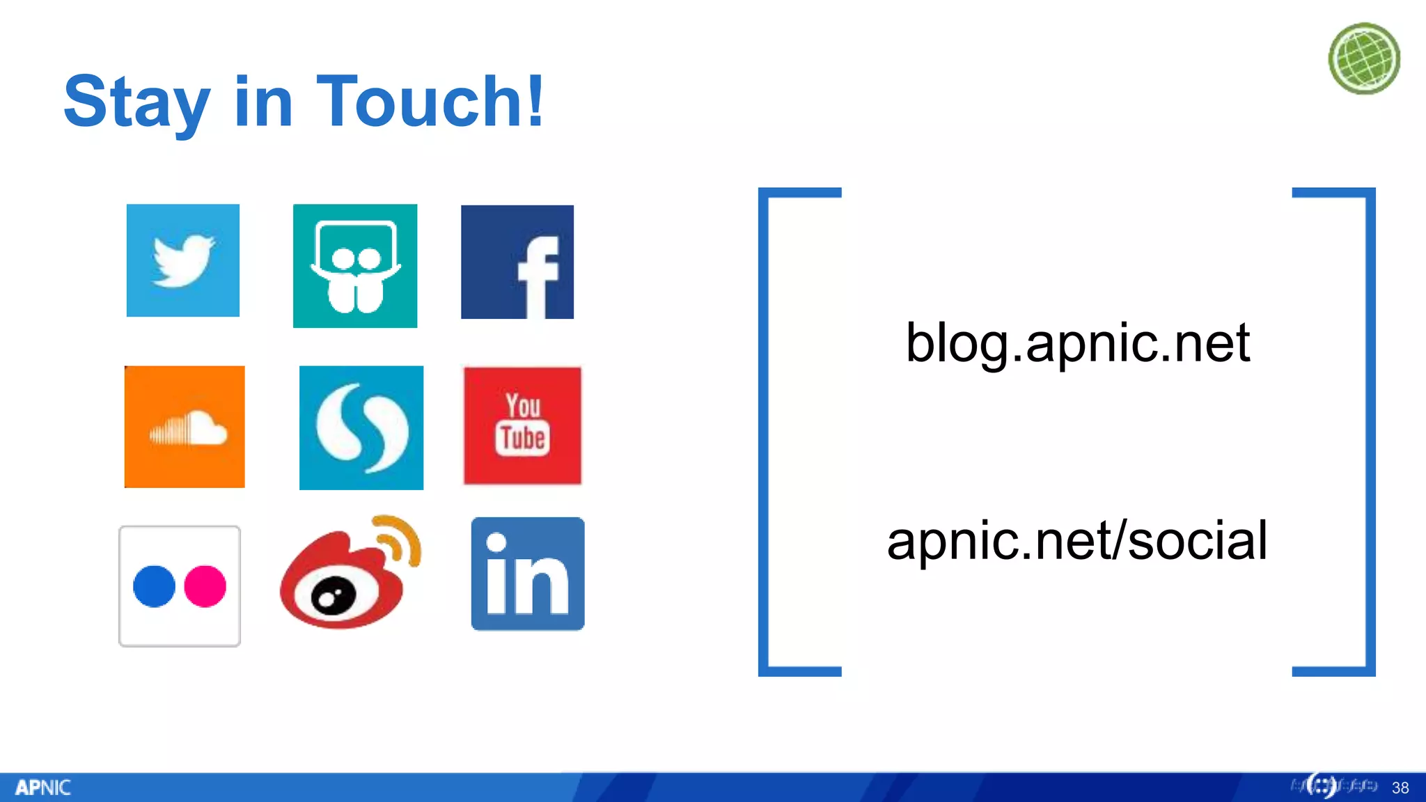 Stay in Touch!
38
blog.apnic.net
apnic.net/social
 