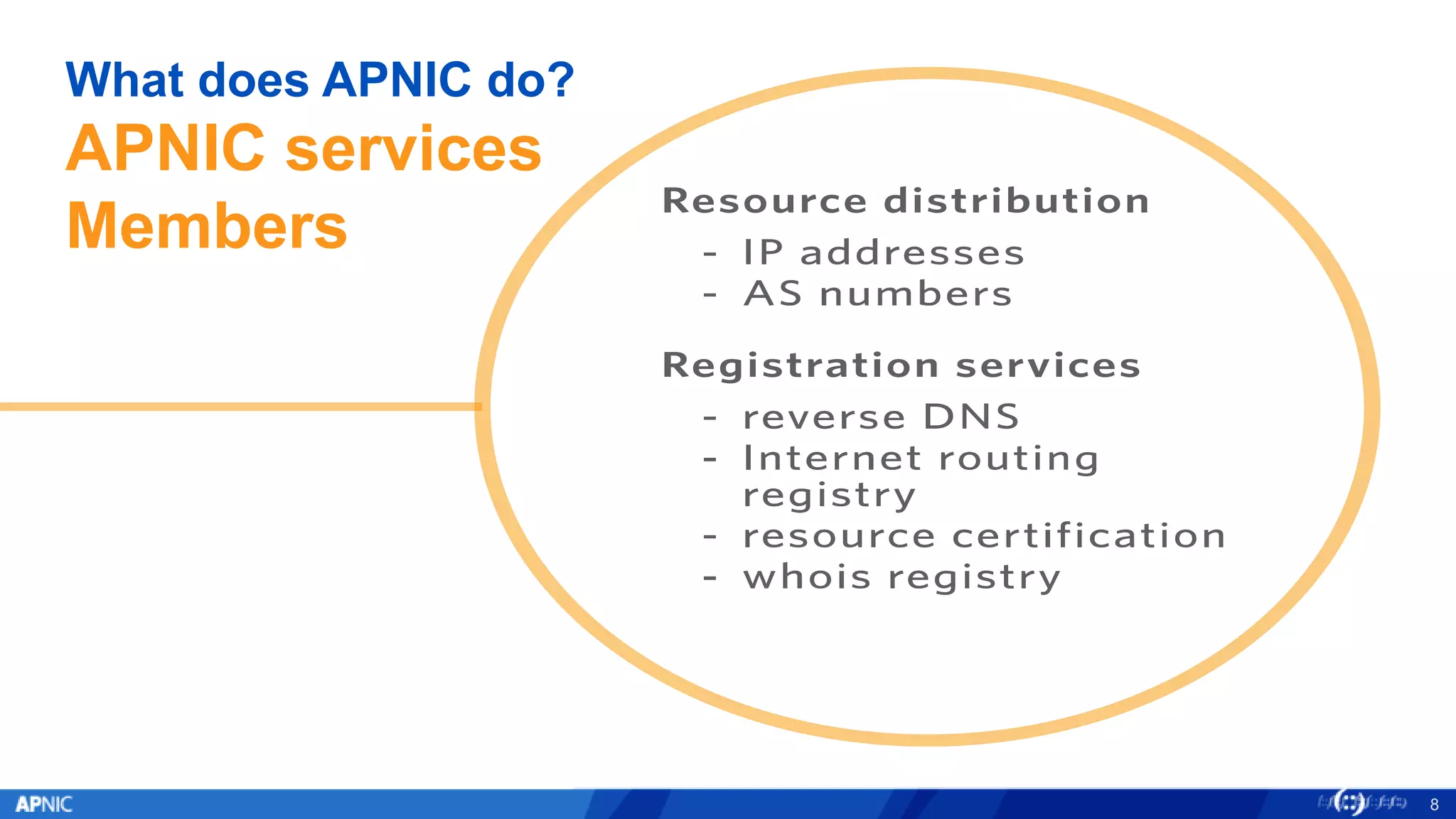 8
What does APNIC do?
APNIC services
Members
 