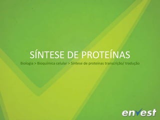 SÍNTESE DE PROTEÍNAS
Biologia > Bioquímica celular > Síntese de proteínas transcrição/ tradução
 