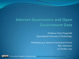 Professor Anne Fitzgerald
Queensland University of Technology
Workshop 303, Internet Governance Forum
Bali, Indonesia
22 October 2013

© 2013 Anne Fitzgerald. Licensed under Creative Commons Attribution 3.0 Australia.

 
