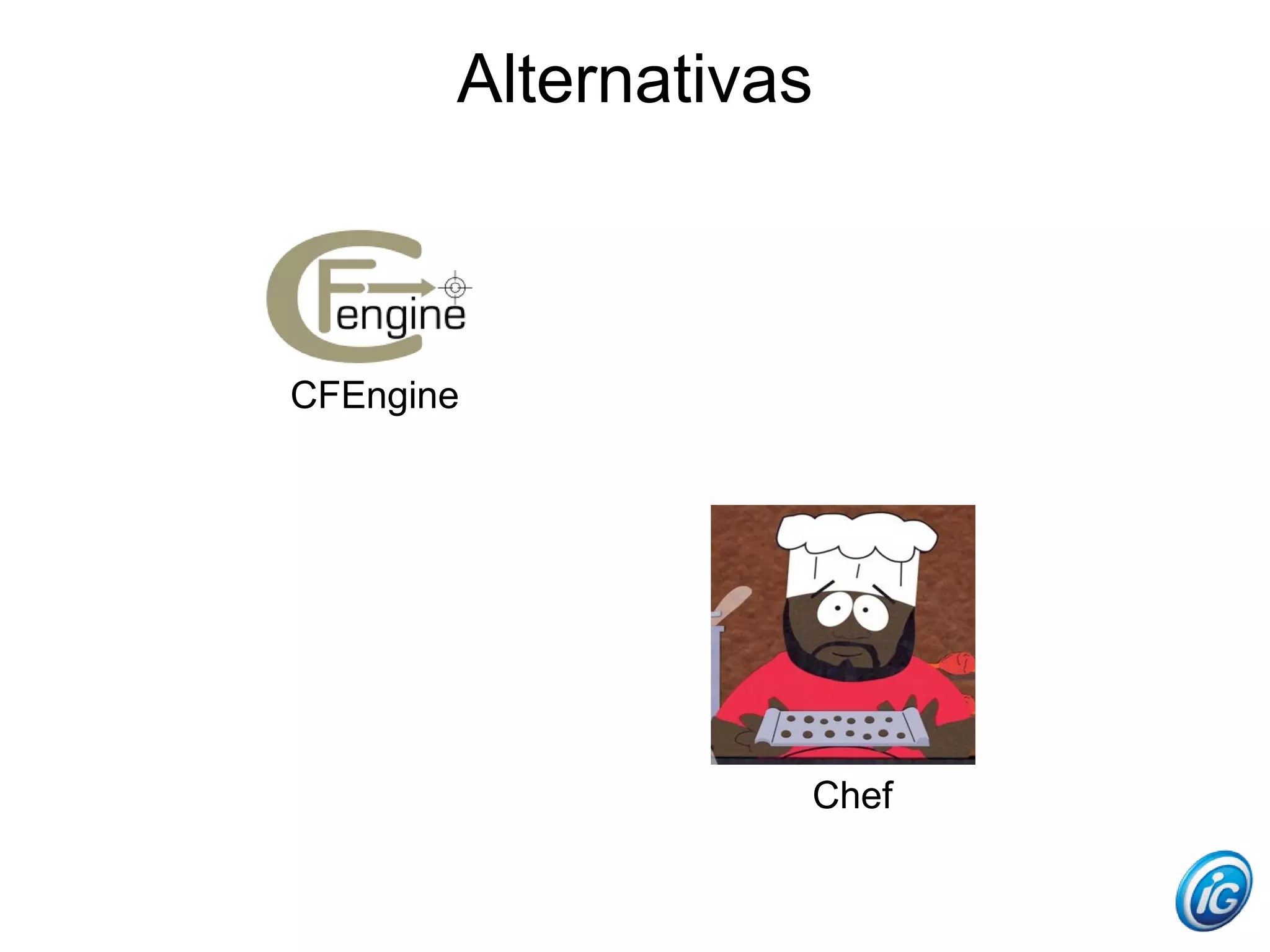Alternativas



CFEngine




                  Chef
 