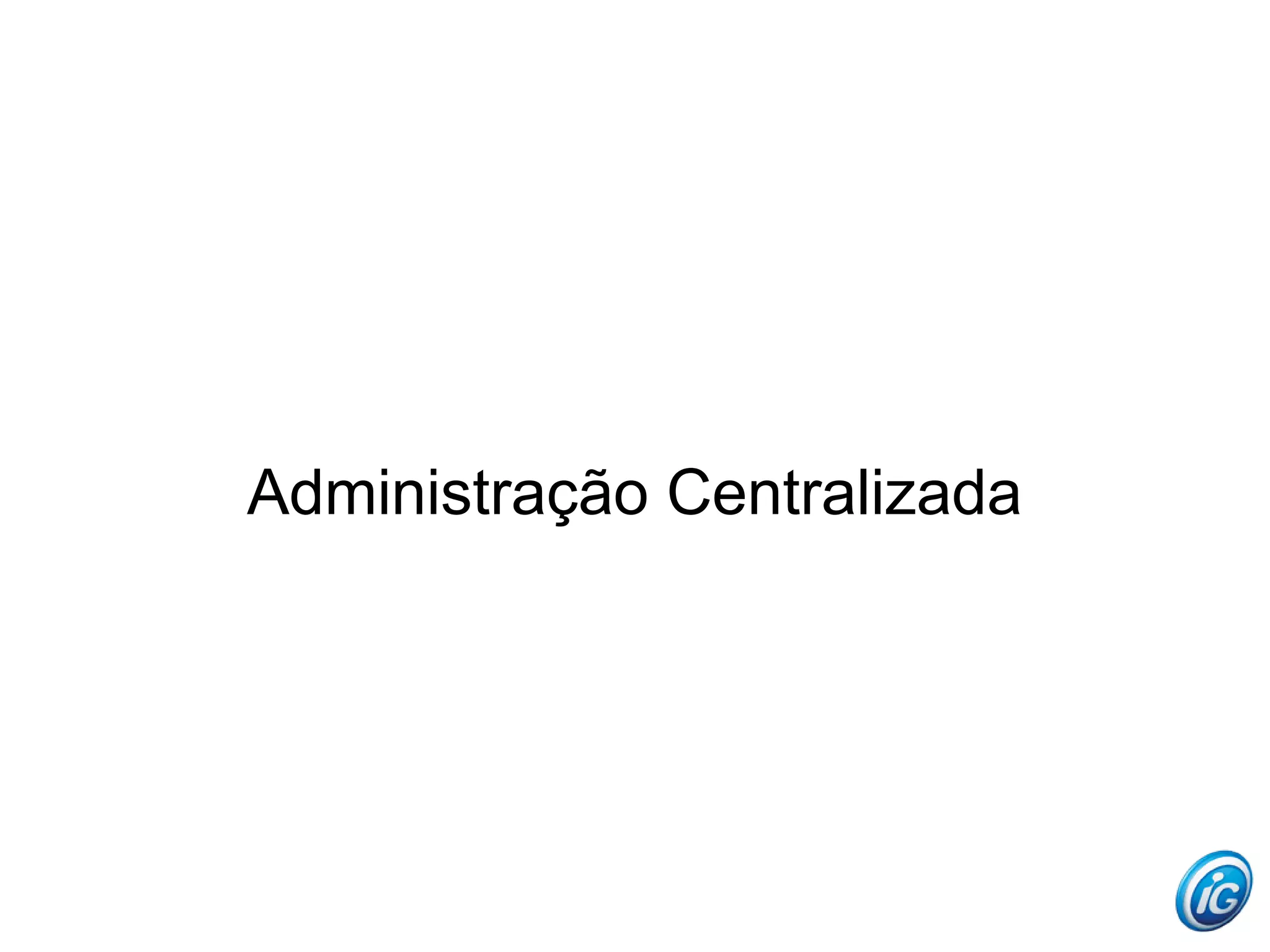 Administração Centralizada
 