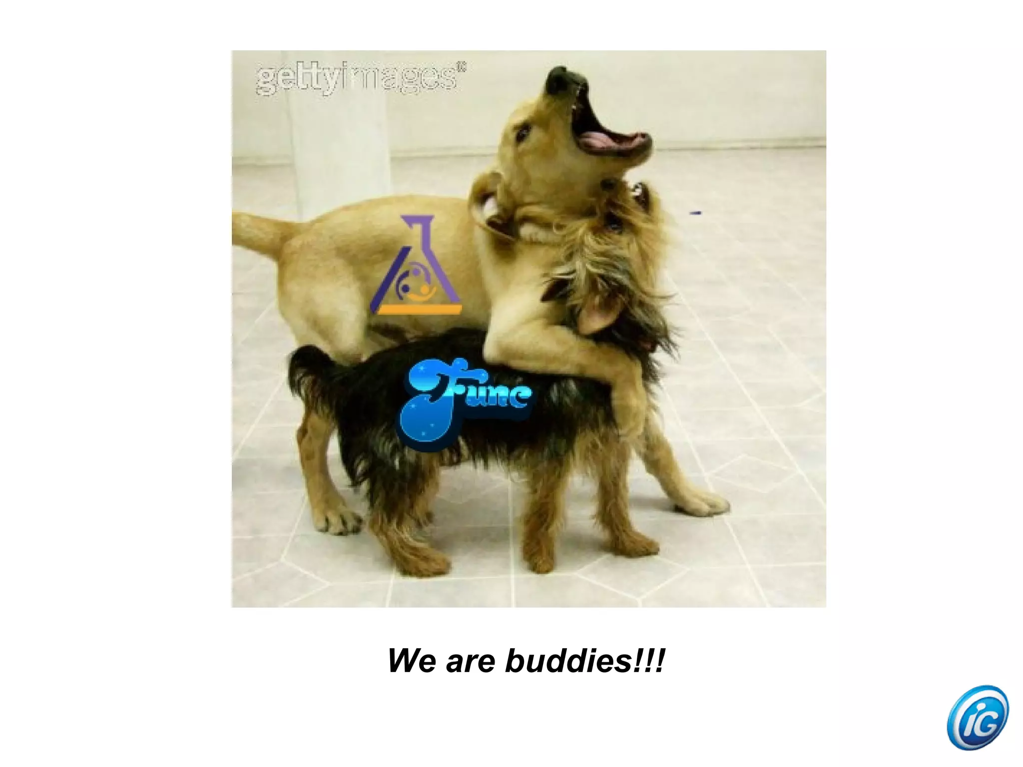 We are buddies!!!
 