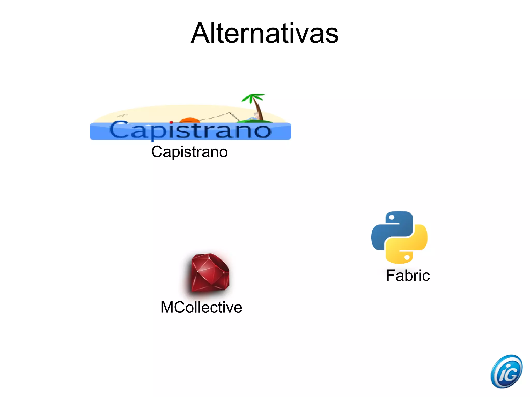 Alternativas



Capistrano




                    Fabric

 MCollective
 