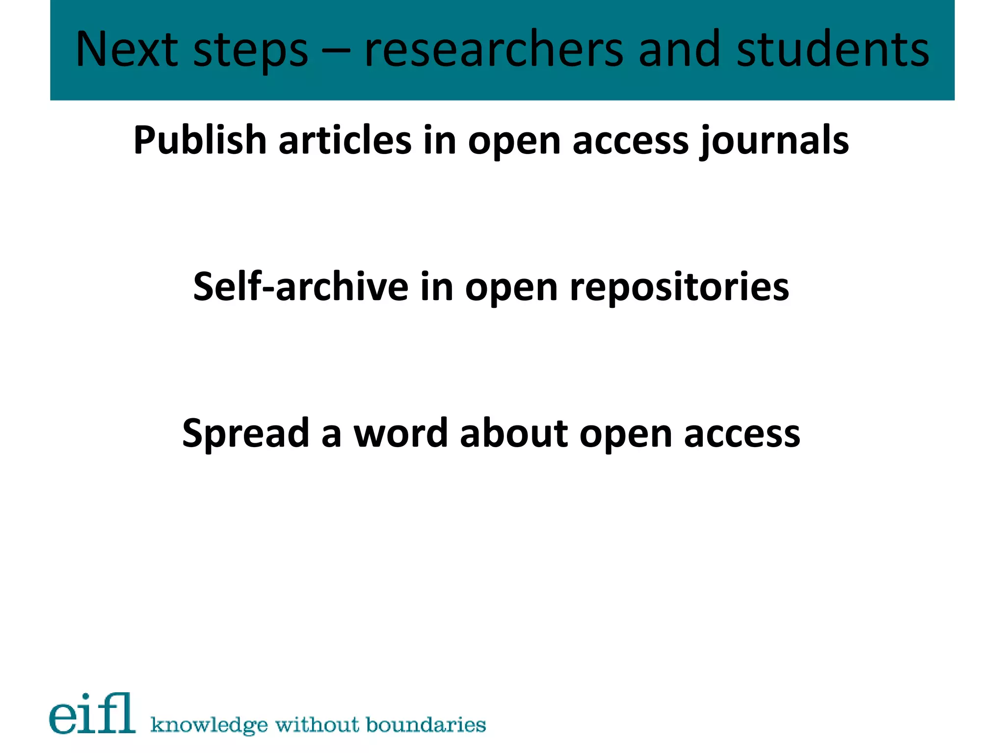 Next steps – researchers and students
Publish articles in open access journals
Self-archive in open repositories
Spread a word about open access
 