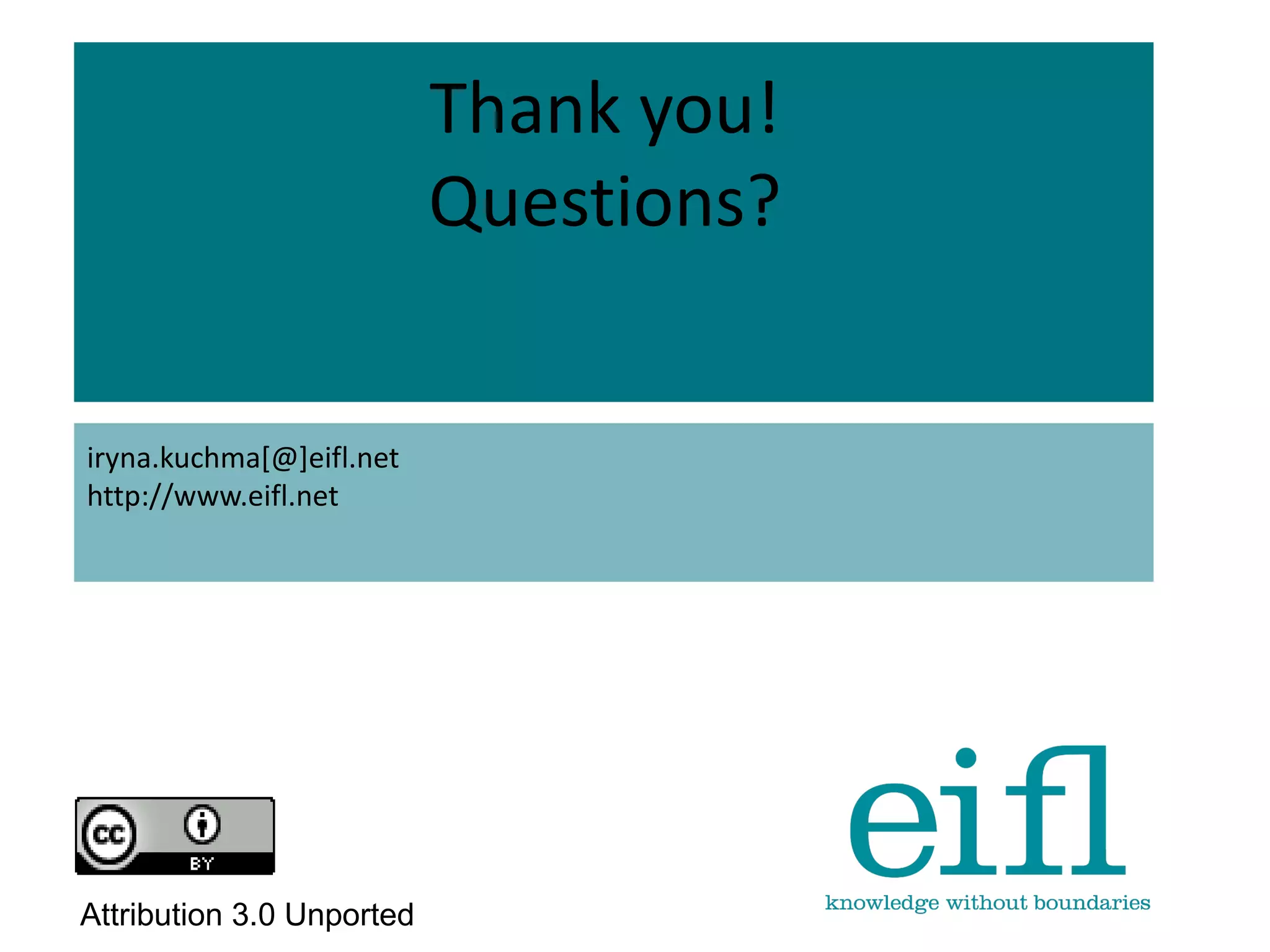 Thank you!
Questions?
iryna.kuchma[@]eifl.net
http://www.eifl.net
Attribution 3.0 Unported
 