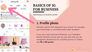 BASICS OF IG
FOR BUSINESS
Optimising your business profile
1. Profile photo
Choose a photo that represents your brand. For...