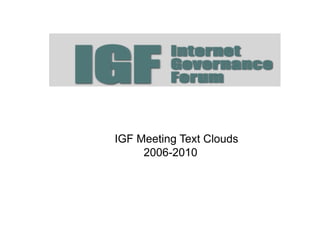 IGF Meeting Text Clouds
     2006-2010
 